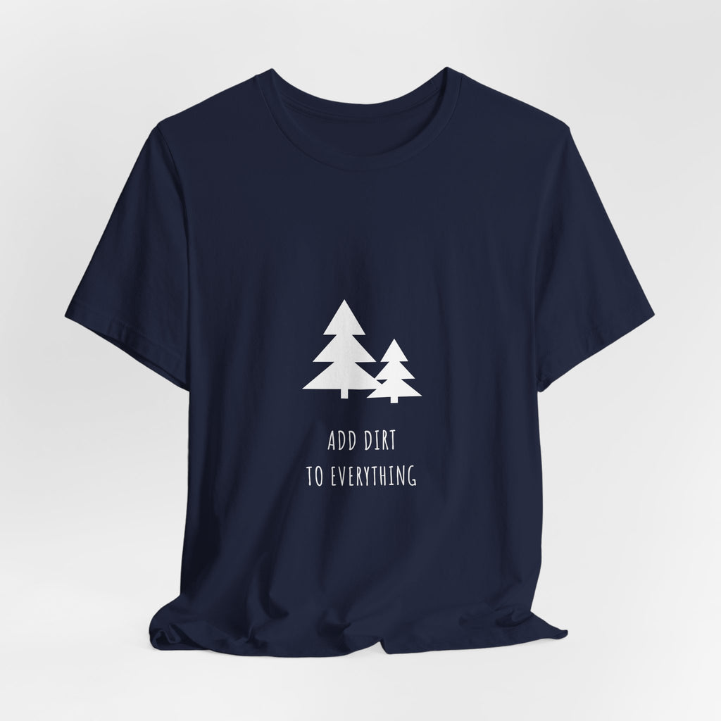 Add Dirt To Everything Shirt - Funny Boho Camping Tee, Premium Bella Canvas