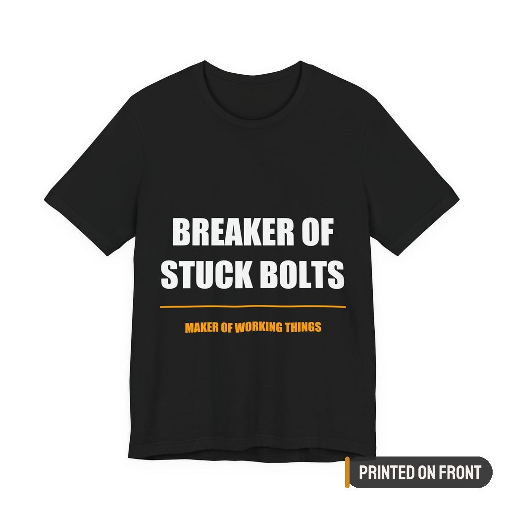 Breaker Of Stuck Bolts Maker Of Working Things Shirt — printed on front (placement label)