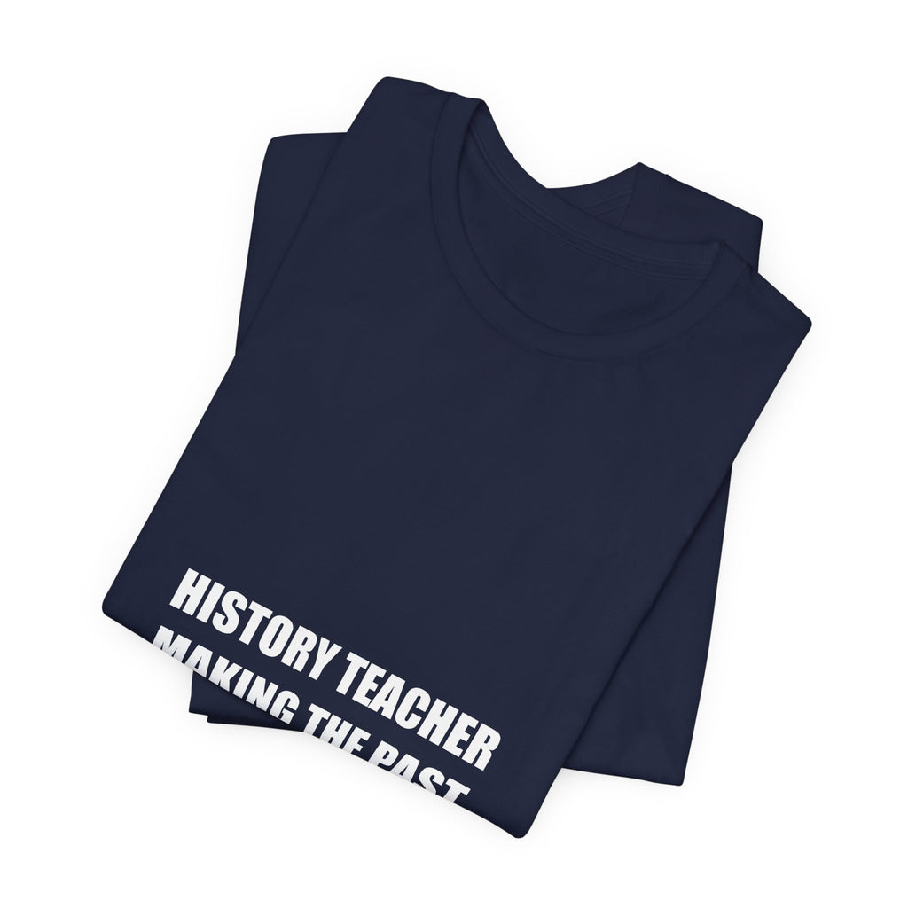 History Teacher Making the Past Come Alive Shirt - Funny History Teacher Gift, Social Studies Tee, Premium Bella Canvas
