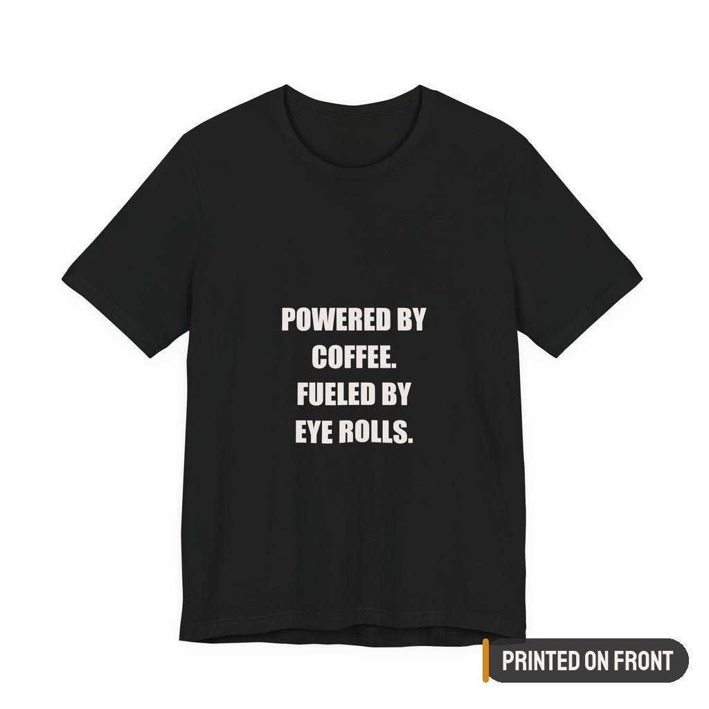Powered By Coffee Fueled By Eye Rolls Dad Shirt — printed on front (placement label)