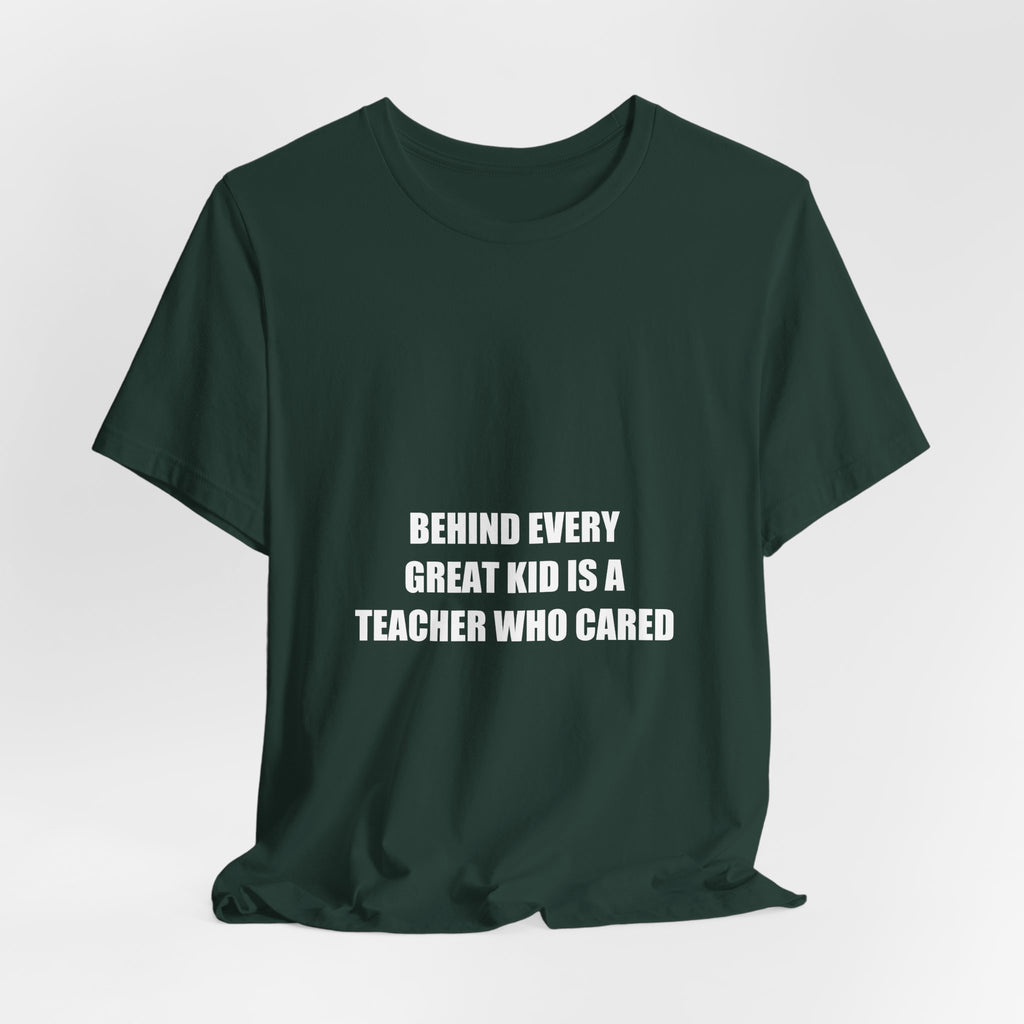 Behind Every Great Kid Is a Teacher Who Cared Shirt - Teacher Appreciation Gift, Sweet Teacher Tee, Premium Bella Canvas