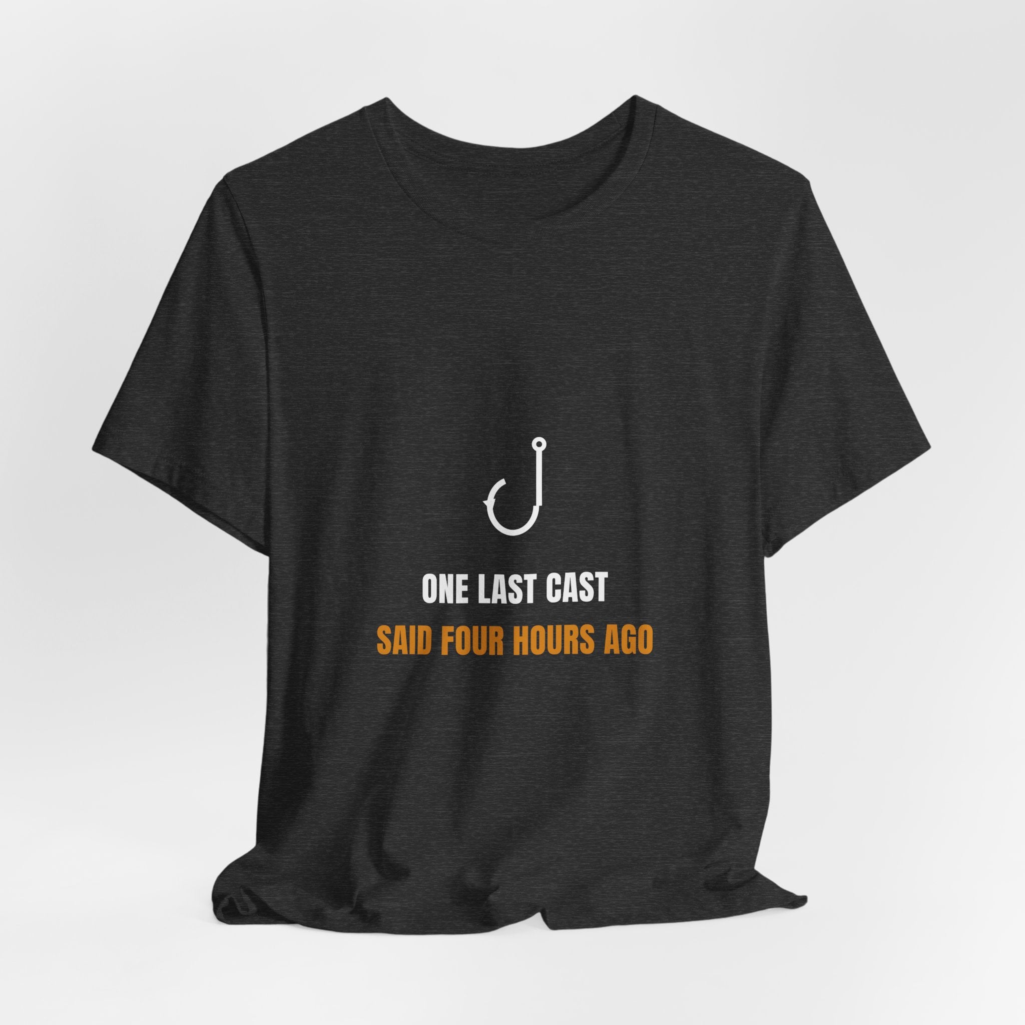 One Last Cast Shirt - Funny Fishing Tee, Said Four Hours Ago, Premium Bella Canvas