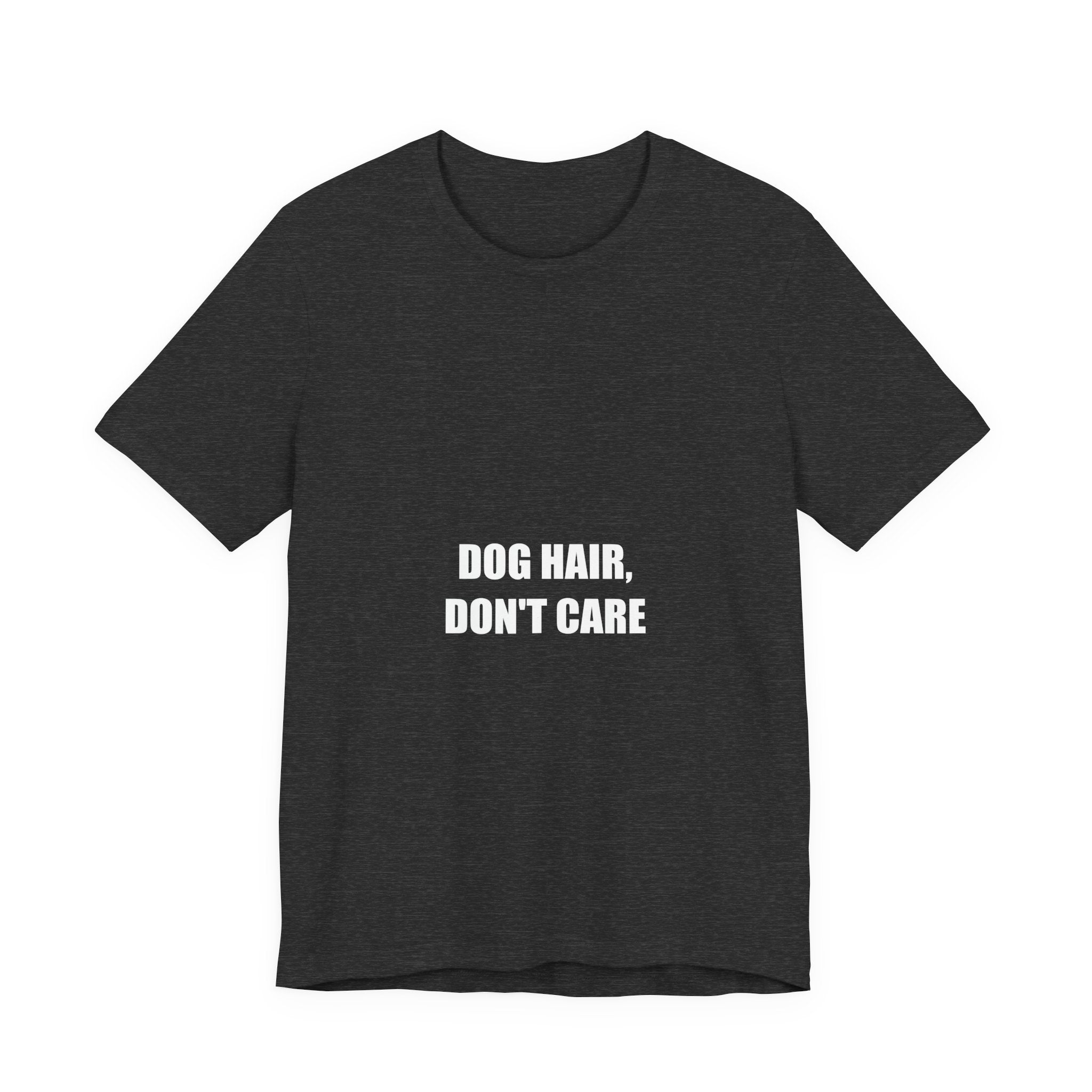 Dog Hair Don't Care Shirt - Funny Dog Lover Gift, Dog Owner Tee, Gift for Dog Mom, Premium Bella Canvas