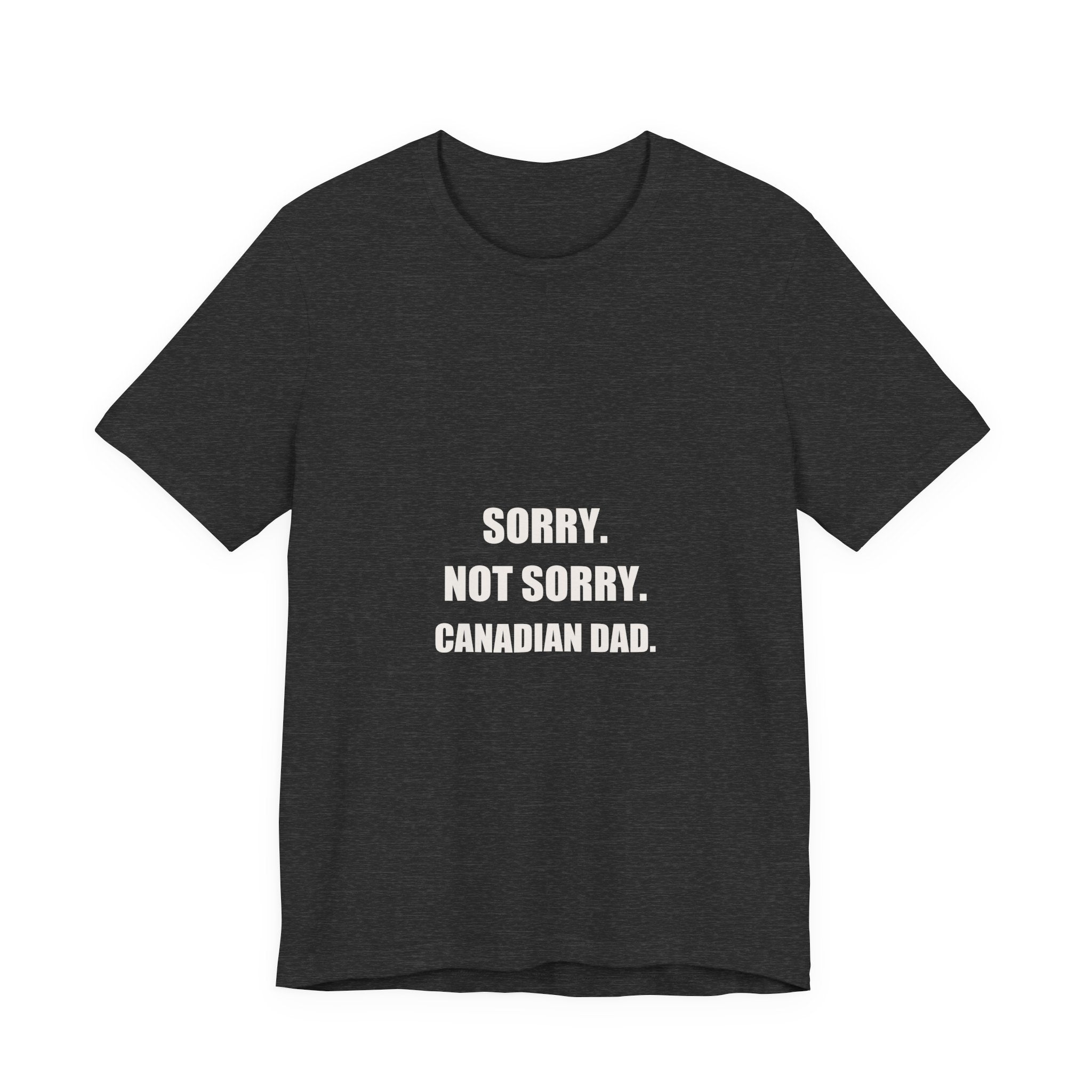 Sorry Not Sorry Canadian Dad Shirt - Funny Canadian Dad Gift, Canada Day Dad Tee, Premium Bella Canvas