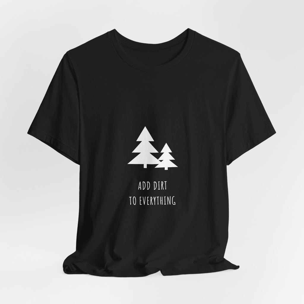 Add Dirt To Everything Shirt - Funny Boho Camping Tee, Premium Bella Canvas
