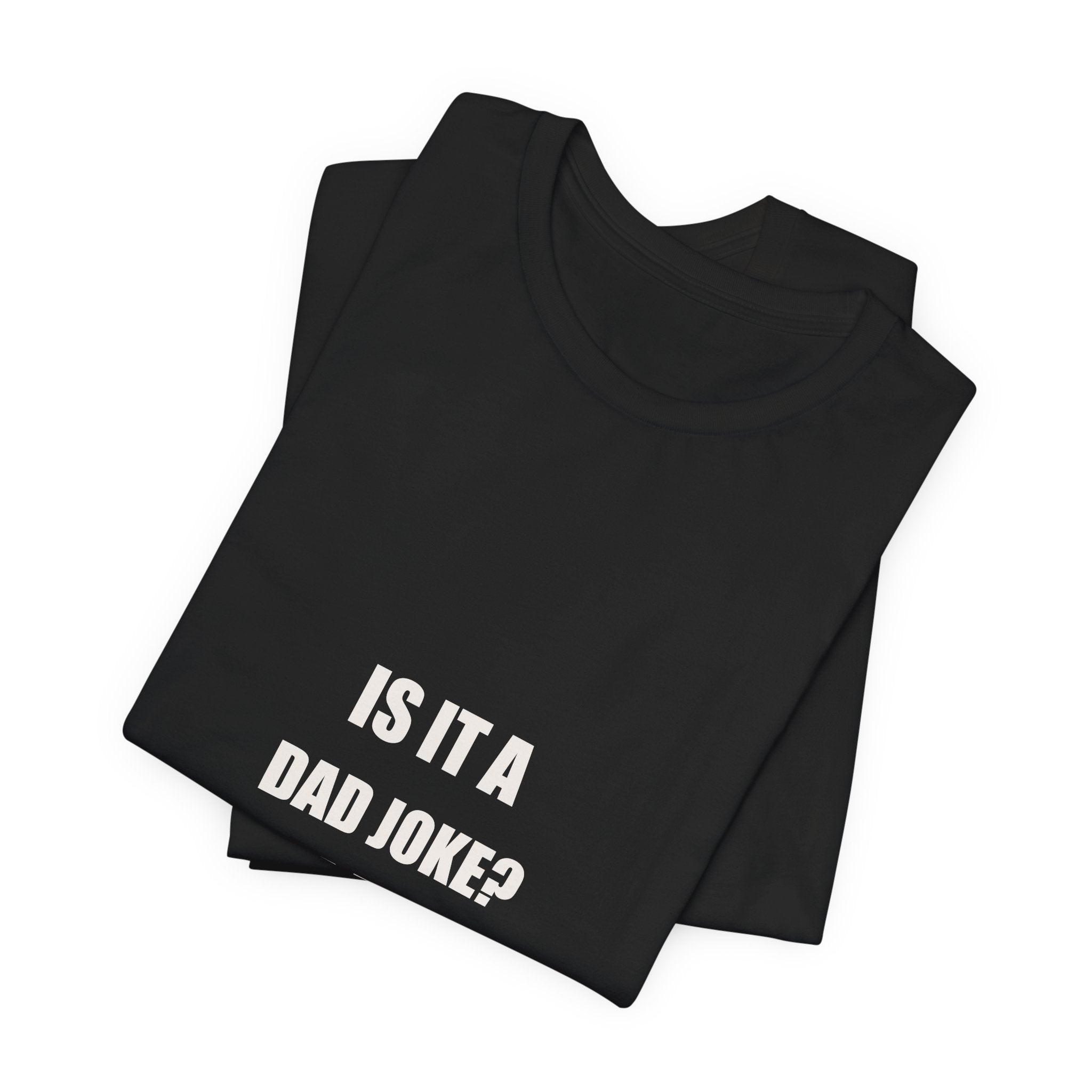 Is It A Dad Joke I Am A Dad Technically Yes Shirt - Funny Dad Pun Gift, Father's Day Tee, Premium Bella Canvas