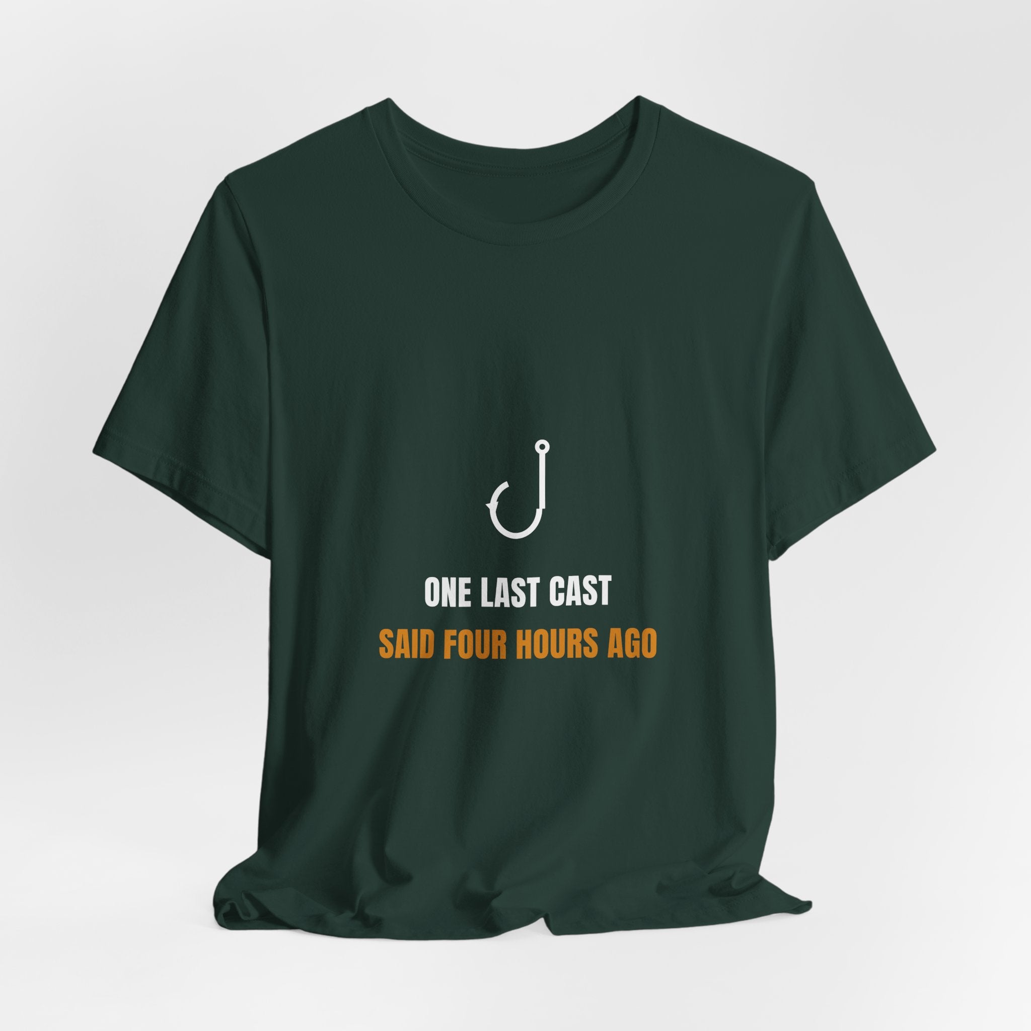 One Last Cast Shirt - Funny Fishing Tee, Said Four Hours Ago, Premium Bella Canvas