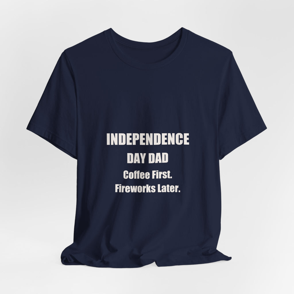 Independence Day Dad Shirt - Coffee First Fireworks Later, Funny 4th Of July Dad Gift, Premium Bella Canvas Tee