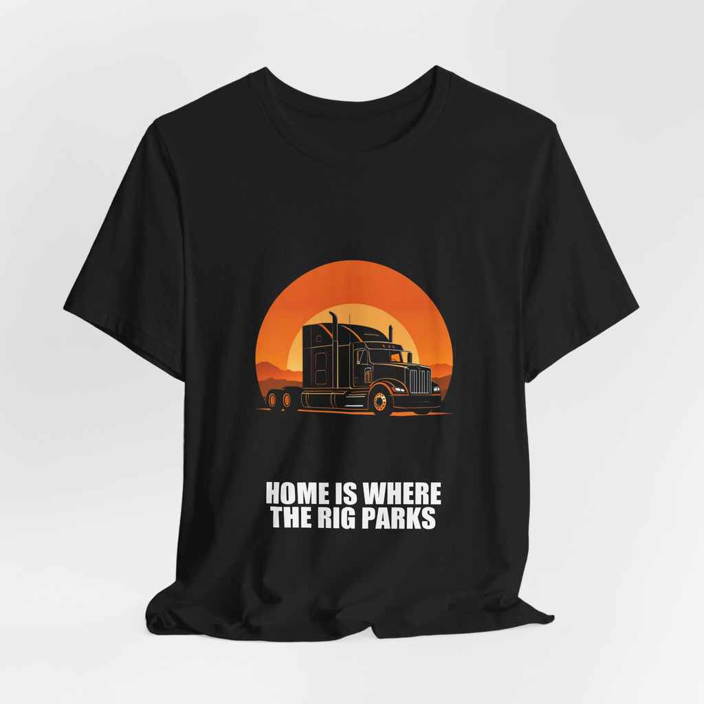 Home Is Where The Rig Parks Trucker Shirt - Trucker, Trucker Gift, Funny Trucker, Trucker Gifts, Tee, T-Shirt