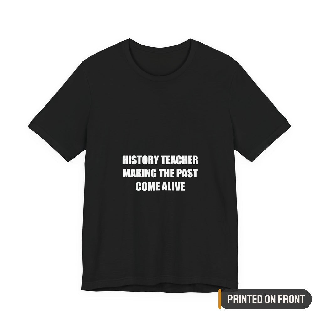History Teacher Making the Past Come Alive Shirt — printed on front (placement label)