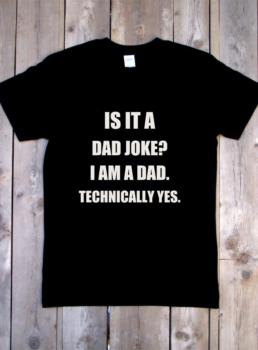 Is It A Dad Joke I Am A Dad Technically Yes Shirt — flat lay photo
