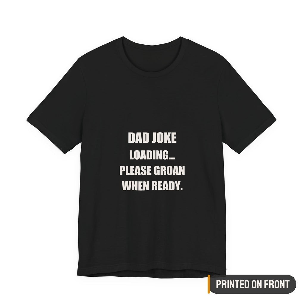 Dad Joke Loading Please Groan When Ready Shirt — printed on front (placement label)