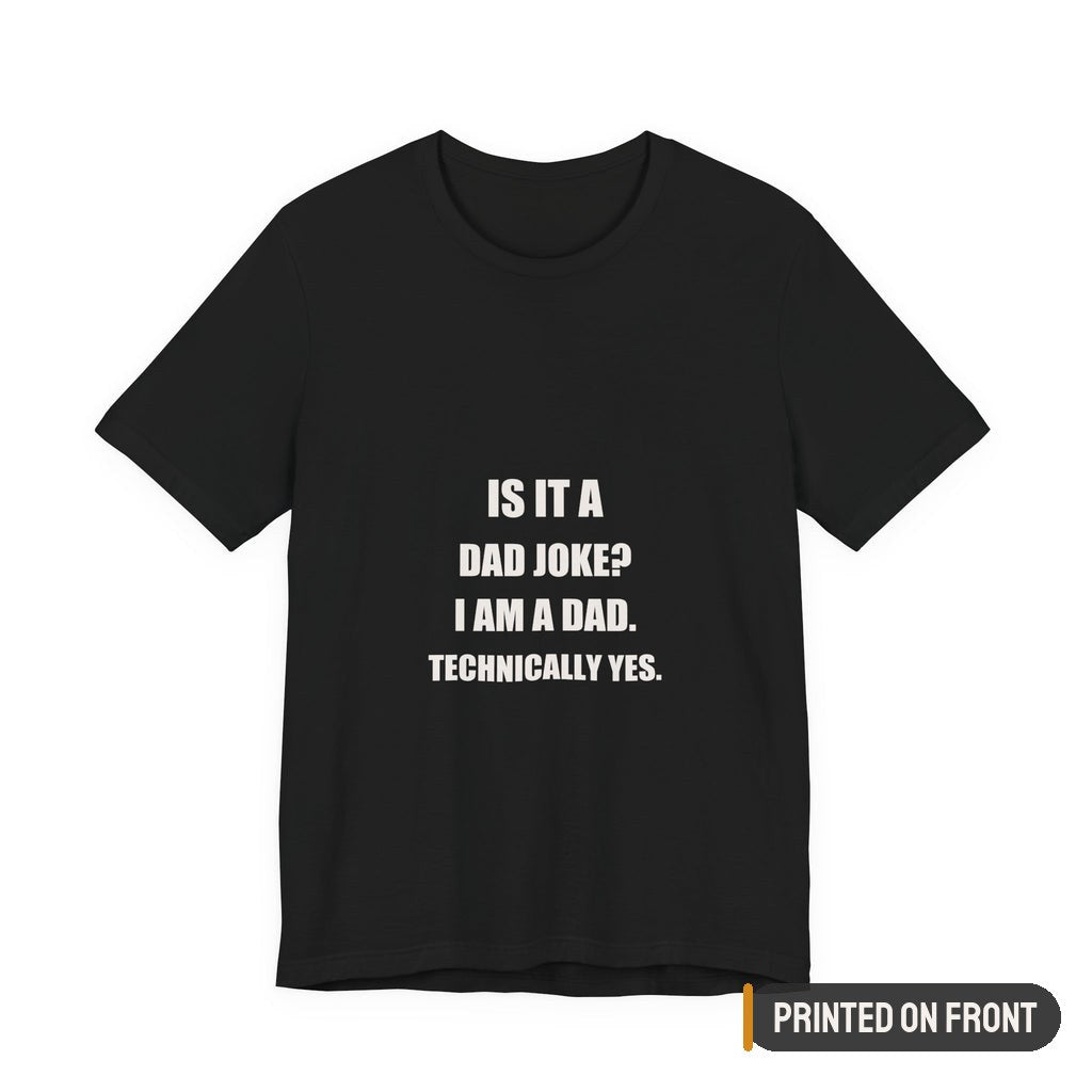 Is It A Dad Joke I Am A Dad Technically Yes Shirt — printed on front (placement label)