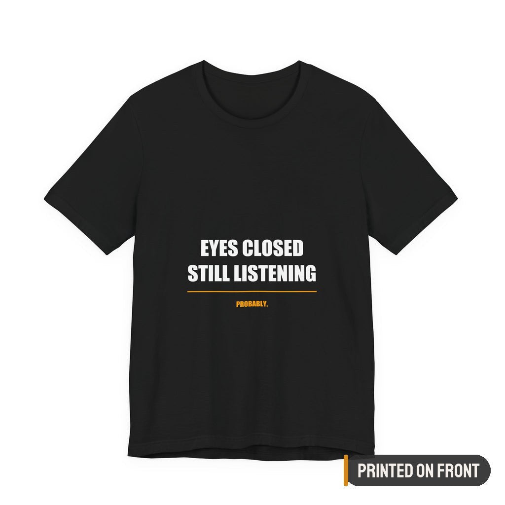 Eyes Closed Still Listening Dad Shirt, Funny Nap Gift, Premium Bella Canvas T-Shirt — printed on front (placement label)